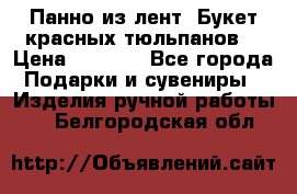 Панно из лент “Букет красных тюльпанов“ › Цена ­ 2 500 - Все города Подарки и сувениры » Изделия ручной работы   . Белгородская обл.